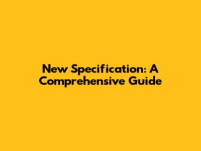 New Specification: A Comprehensive Guide