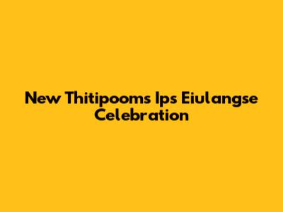 New Thitipoom's Ips Eiulangse Celebration