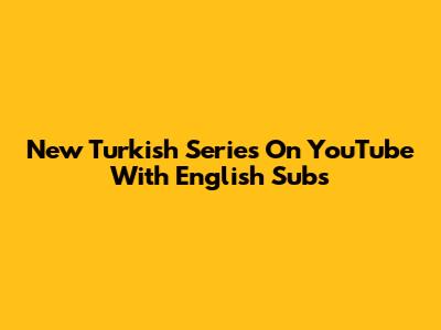 New Turkish Series On YouTube With English Subs