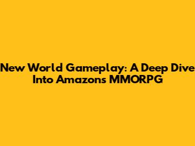New World Gameplay: A Deep Dive Into Amazon's MMORPG