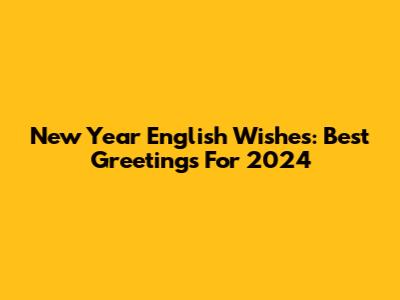 New Year English Wishes: Best Greetings For 2024