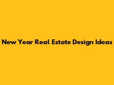 New Year Real Estate Design Ideas