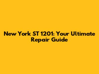 New York ST 1201: Your Ultimate Repair Guide