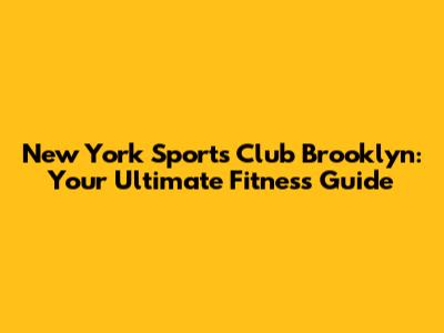 New York Sports Club Brooklyn: Your Ultimate Fitness Guide
