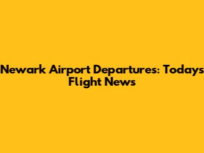 Newark Airport Departures: Today's Flight News