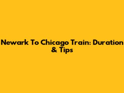 Newark To Chicago Train: Duration & Tips