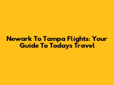 Newark To Tampa Flights: Your Guide To Today's Travel