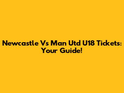 Newcastle Vs Man Utd U18 Tickets: Your Guide!