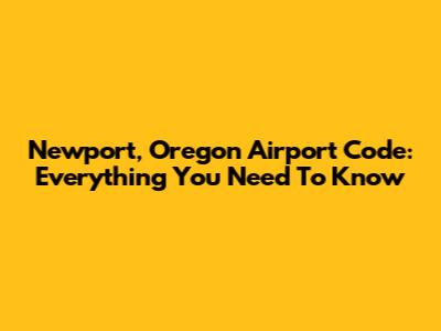 Newport, Oregon Airport Code: Everything You Need To Know