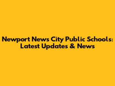 Newport News City Public Schools: Latest Updates & News