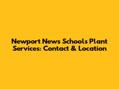Newport News Schools Plant Services: Contact & Location