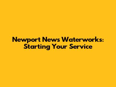 Newport News Waterworks: Starting Your Service
