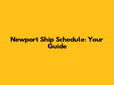 Newport Ship Schedule: Your Guide