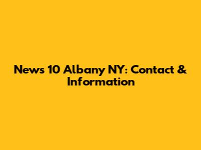 News 10 Albany NY: Contact & Information