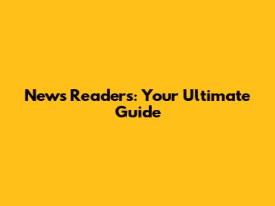 News Readers: Your Ultimate Guide