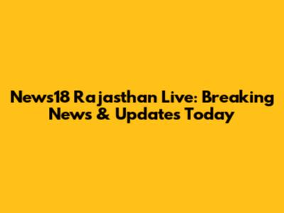 News18 Rajasthan Live: Breaking News & Updates Today