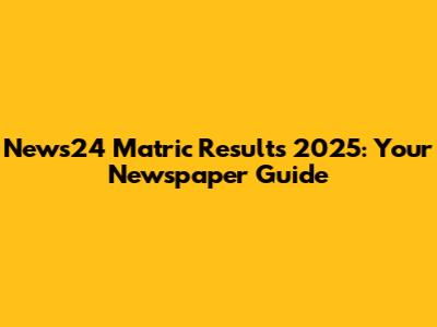 News24 Matric Results 2025: Your Newspaper Guide