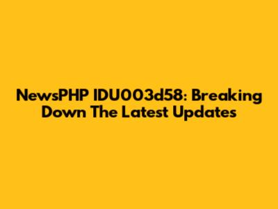 NewsPHP IDU003d58: Breaking Down The Latest Updates