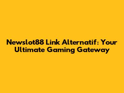 Newslot88 Link Alternatif: Your Ultimate Gaming Gateway