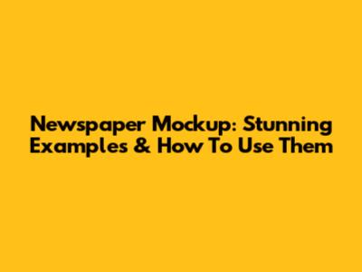 Newspaper Mockup: Stunning Examples & How To Use Them
