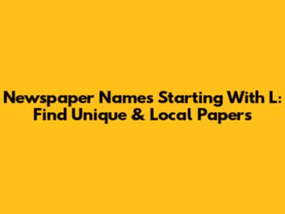 Newspaper Names Starting With L: Find Unique & Local Papers