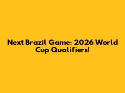 Next Brazil Game: 2026 World Cup Qualifiers!