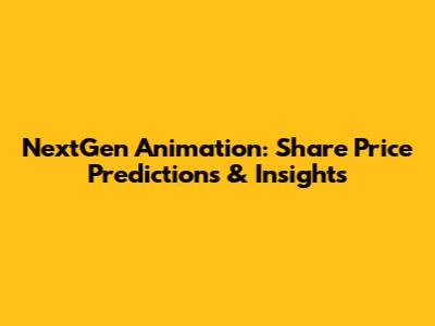 NextGen Animation: Share Price Predictions & Insights