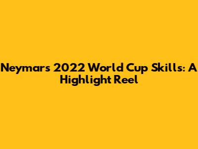 Neymar's 2022 World Cup Skills: A Highlight Reel