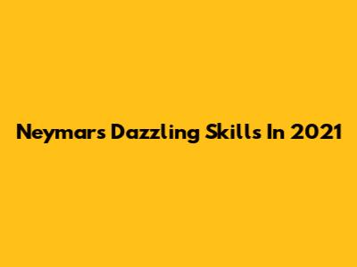 Neymar's Dazzling Skills In 2021