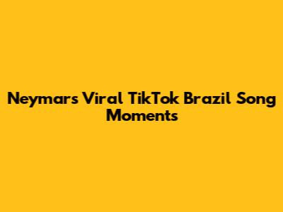 Neymar's Viral TikTok Brazil Song Moments