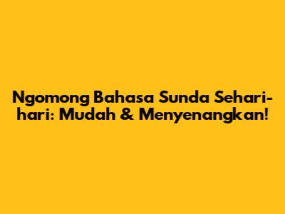 Ngomong Bahasa Sunda Sehari-hari: Mudah & Menyenangkan!