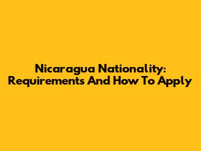 Nicaragua Nationality: Requirements And How To Apply
