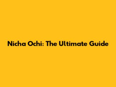 Nicha Ochi: The Ultimate Guide