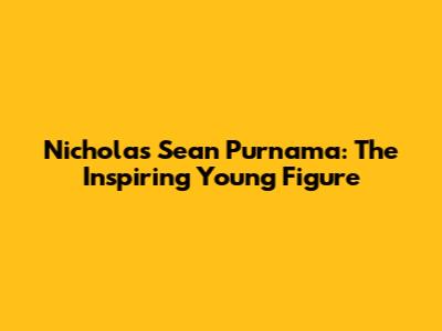 Nicholas Sean Purnama: The Inspiring Young Figure