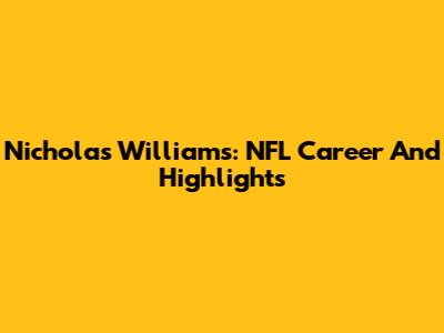 Nicholas Williams: NFL Career And Highlights