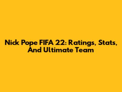 Nick Pope FIFA 22: Ratings, Stats, And Ultimate Team