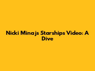 Nicki Minaj's "Starships" Video: A Dive