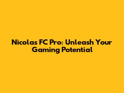 Nicolas FC Pro: Unleash Your Gaming Potential