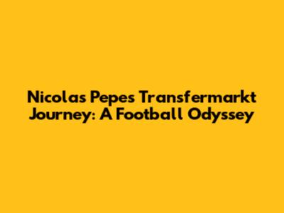 Nicolas Pepe's Transfermarkt Journey: A Football Odyssey