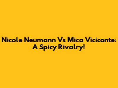 Nicole Neumann Vs Mica Viciconte: A Spicy Rivalry!