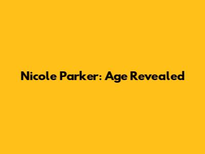 Nicole Parker: Age Revealed