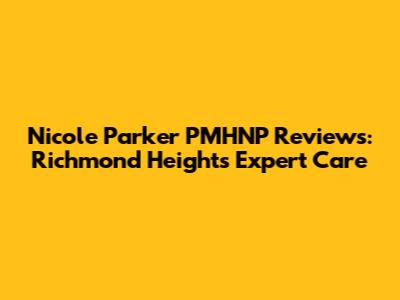 Nicole Parker PMHNP Reviews: Richmond Heights Expert Care