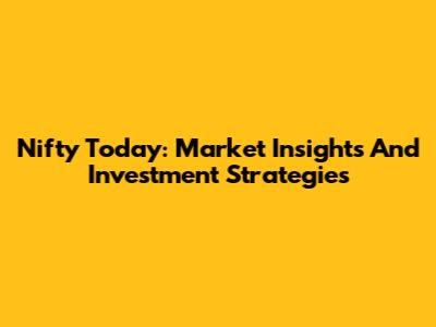 Nifty Today: Market Insights And Investment Strategies