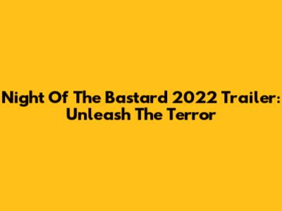 Night Of The Bastard 2022 Trailer: Unleash The Terror