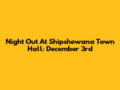 Night Out At Shipshewana Town Hall: December 3rd