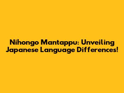 Nihongo Mantappu: Unveiling Japanese Language Differences!