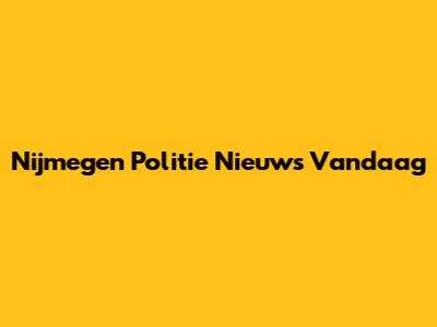 Nijmegen Politie Nieuws Vandaag