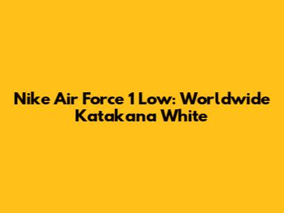 Nike Air Force 1 Low: Worldwide Katakana White