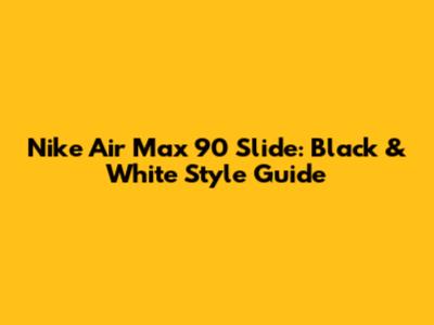 Nike Air Max 90 Slide: Black & White Style Guide
