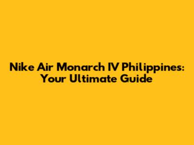Nike Air Monarch IV Philippines: Your Ultimate Guide